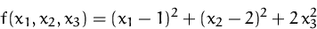 \begin{displaymath}
f(x_1,x_2,x_3) = (x_1-1)^2 + (x_2-2)^2 + 2\,x_3^2
\end{displaymath}