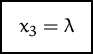 \fbox {$x_3=\lambda$}
