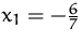 $x_1= -\frac{6}{7}$