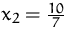 $x_2=\frac{10}{7}$
