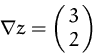 \begin{displaymath}
\nabla z = \pmatrix{3\cr 2}
\end{displaymath}