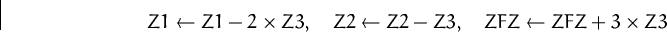 \begin{displaymath}
Z1 \leftarrow Z1 - 2\times Z3,\quad
Z2 \leftarrow Z2 - Z3,\quad
ZFZ \leftarrow ZFZ + 3\times Z3\end{displaymath}