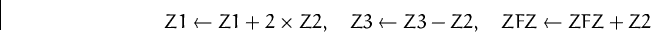 \begin{displaymath}
Z1 \leftarrow Z1 + 2\times Z2,\quad
Z3 \leftarrow Z3 - Z2,\quad
ZFZ \leftarrow ZFZ + Z2\end{displaymath}