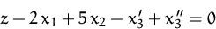 \begin{displaymath}
z - 2\,x_1 + 5\,x_2 - x_3' + x_3'' = 0
 \end{displaymath}