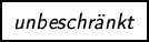 \fbox {\textsl{unbeschr�nkt}}
