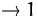 $\rightarrow 1$