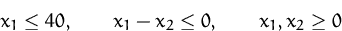 \begin{displaymath}
x_1\leq 40,\qquad x_1 - x_2\leq 0,\qquad x_1,x_2\geq 0
 \end{displaymath}