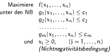 \begin{displaymath}
\begin{array}
{rl}
 \mbox{Maximiere} & f(x_1,\ldots,x_n) \\ ...
 ...  & \mbox{\textsl{(Nichtnegativit�tsbedingung)}}\\  \end{array}\end{displaymath}