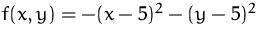 $f(x,y)=-(x-5)^2-(y-5)^2$