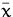 $\bar{x}$