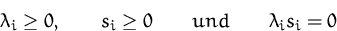 \begin{displaymath}
\lambda_i\geq 0,\qquad s_i\geq 0 \qquad{und}\qquad \lambda_i s_i=0\end{displaymath}