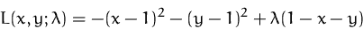 \begin{displaymath}
L(x,y;\lambda) = -(x-1)^2-(y-1)^2 + \lambda (1-x-y)
 \end{displaymath}