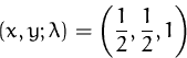 \begin{displaymath}
(x,y;\lambda)=\left(\frac{1}{2},\frac{1}{2},1\right)
 \end{displaymath}