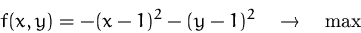 \begin{displaymath}
f(x,y)=-(x-1)^2-(y-1)^2\quad\rightarrow\quad\max
 \end{displaymath}