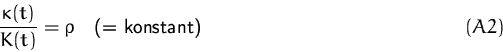 \begin{displaymath}
\frac{\kappa(t)}{K(t)} = \varrho \quad \mbox{(= konstant)} \eqno{(A2)} \end{displaymath}