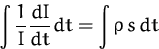 \begin{displaymath}
\int \frac{1}{I} \frac{dI}{dt} dt = \int \varrho \, s\, dt\end{displaymath}