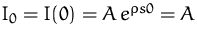 $I_0 = I(0) = A \, e^{\rho s 0} =A$