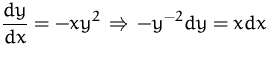 $\displaystyle\frac{dy}{dx} = -x y^2 \,\Rightarrow\, -y^{-2} dy = x dx$