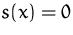$s(x)=0$