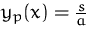 $y_p(x) = \frac{s}{a}$