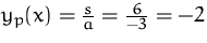 $y_p(x)=\frac{s}{a}=\frac{6}{-3}=-2$
