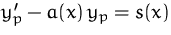 $y'_p - a(x)\, y_p = s(x)$