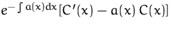 $e^{-\int a(x) dx} [C' (x) - a(x)\,C(x)]$