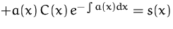 $+ a (x)\, C(x)\, e^{- \int a(x) dx} = s(x)$