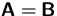 $\mathsfbf{A}=\mathsfbf{B}$