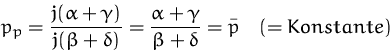 \begin{displaymath}
p_p = \frac {j(\alpha + \gamma)}{j(\beta + \delta)} =
\fra...
...lpha + \gamma}{\beta + \delta} = \bar{p}
\quad{(=Konstante)}
\end{displaymath}