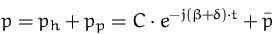 \begin{displaymath}
p = p_h + p_p = C \cdot e^{-j(\beta + \delta) \cdot t} + \bar{p}
 \end{displaymath}