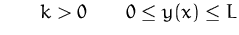 $\qquad k\gt\qquad 0\leq y(x)\leq L$
