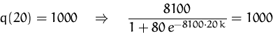 \begin{displaymath}
q(20)=1000
 \quad\Rightarrow\quad
 \frac{8100}{1+80\,e^{-8100\cdot 20\,k}}=1000
 \end{displaymath}