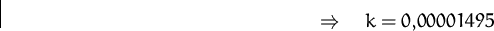 \begin{displaymath}
\Rightarrow\quad
 k=0{,}00001495
 \end{displaymath}