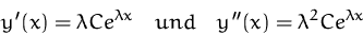 \begin{displaymath}
y'(x) = \lambda C e^{\lambda x}
\quad{und}\quad
y''(x) = \lambda^2 C e^{\lambda x}\end{displaymath}