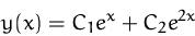 \begin{displaymath}
y(x) = C_1 e^x + C_2 e^{2x}
 \end{displaymath}