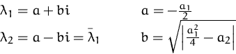 \begin{displaymath}
\begin{array}
{ll}
 \lambda_1 = a + bi & a= -\frac{a_1}{2}\\...
 ... \sqrt{\left\vert \frac{a_1^2}{4} - a_2 \right\vert}\end{array}\end{displaymath}