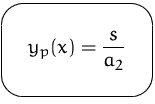 $\mbox{\ovalbox{$\displaystyle y_p(x)=\frac{s}{a_2}$}}$
