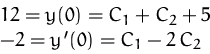 \begin{displaymath}
\begin{array}
{l}
12= y(0) = C_1 + C_2 + 5\\ -2 = y'(0) = C_1 -2\, C_2
\end{array} \end{displaymath}