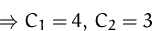 \begin{displaymath}
\Rightarrow
 C_1=4,\, C_2=3
 \end{displaymath}