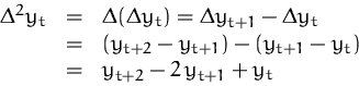 \begin{displaymath}
\begin{array}
{rcl}
\Delta^2 y_t &=&
\Delta(\Delta y_t) = ...
... - (y_{t+1} - y_t)\\ &=& y_{t+2} - 2\,y_{t+1} + y_t\end{array}\end{displaymath}