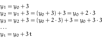 \begin{displaymath}
\begin{array}[t]
{l}
 y_1 = y_0 + 3\\  y_2 = y_1 + 3 = (y_0+...
 ... 3 = y_0 + 3\cdot 3\\  \ldots\\  y_t = y_0 + 3\,t
 \end{array} \end{displaymath}