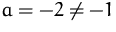 $a=-2\not=-1$