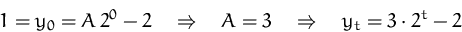 \begin{displaymath}
1 = y_0 = A\,2^0 - 2
 \quad\Rightarrow\quad
 A = 3
 \quad\Rightarrow\quad
 y_t = 3\cdot 2^t - 2
 \end{displaymath}