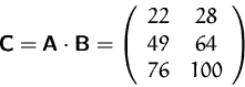 \begin{displaymath}
\mathsfbf{C}=\mathsfbf{A}\cdot\mathsfbf{B}=
\left(
\begin{array}
{cc}
22&28\\ 49&64\\ 76&100\\ \end{array} \right)
\end{displaymath}