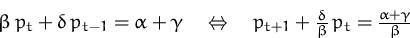 \begin{displaymath}
\textstyle
\beta\,p_t + \delta\,p_{t-1} = \alpha + \gamma
\q...
 ...+1} + \frac{\delta}{\beta}\,p_t = \frac{\alpha + \gamma}{\beta}\end{displaymath}