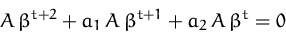 \begin{displaymath}
A\,\beta^{t+2} + a_1\,A\,\beta^{t+1} + a_2\,A\,\beta^t = 0\end{displaymath}