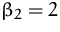 $\beta_2 = 2$