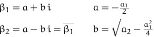 \begin{displaymath}
\begin{array}
{ll}
\beta_1 = a + b\,i & a= -\frac{a_1}{2}\\...
...ne{\beta_1}\quad &
b = \sqrt{a_2 - \frac{a_1^2}{4}}\end{array}\end{displaymath}