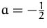 $a= -\frac{1}{2}$
